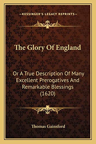 Imagen de archivo de The Glory Of England: Or A True Description Of Many Excellent Prerogatives And Remarkable Blessings (1620) a la venta por ALLBOOKS1