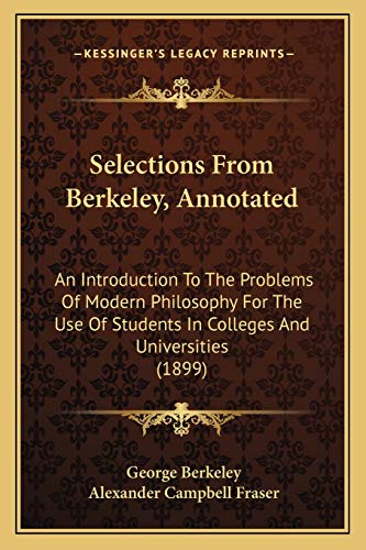 9781165805105: Selections From Berkeley, Annotated: An Introduction To The Problems Of Modern Philosophy For The Use Of Students In Colleges And Universities (1899)