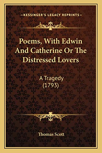 Poems, With Edwin And Catherine Or The Distressed Lovers: A Tragedy (1793) (9781165805822) by Scott, Thomas