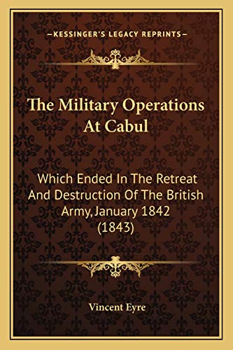 Stock image for The Military Operations at Cabul the Military Operations at Cabul: Which Ended in the Retreat and Destruction of the British Arwhich Ended in the Retreat and Destruction of the British Army, January 1842 (1843) My, January 1842 (1843) for sale by THE SAINT BOOKSTORE