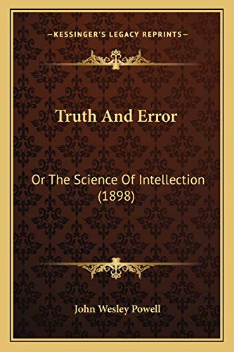 Truth And Error: Or The Science Of Intellection (1898) (9781165809943) by Powell, John Wesley