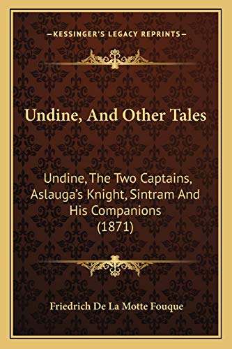 Undine, And Other Tales: Undine, The Two Captains, Aslauga's Knight, Sintram And His Companions (1871) (9781165810123) by Fouque, Friedrich De La Motte
