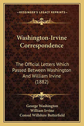 Washington-Irvine Correspondence: The Official Letters Which Passed Between Washington And William Irvine (1882) (9781165810550) by Washington, George; Irvine, William