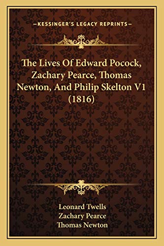 The Lives Of Edward Pocock, Zachary Pearce, Thomas Newton, And Philip Skelton V1 (1816) (9781165810680) by Twells, Leonard; Pearce, Zachary; Newton, Thomas