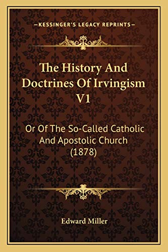 The History And Doctrines Of Irvingism V1: Or Of The So-Called Catholic And Apostolic Church (1878) (9781165811113) by Miller, Associate Professor Of History Edward