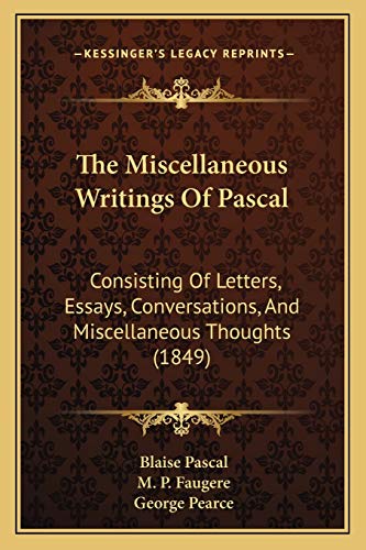 Imagen de archivo de The Miscellaneous Writings of Pascal the Miscellaneous Writings of Pascal: Consisting of Letters, Essays, Conversations, and Miscellaneconsisting of Letters, Essays, Conversations, and Miscellaneous Thoughts (1849) Ous Thoughts (1849) a la venta por THE SAINT BOOKSTORE