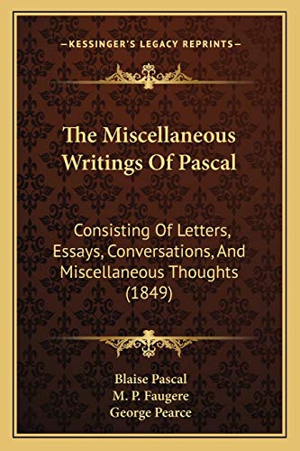 The Miscellaneous Writings Of Pascal: Consisting Of Letters, Essays, Conversations, And Miscellaneous Thoughts (1849) (9781165811571) by Pascal, Blaise; Faugere, M P