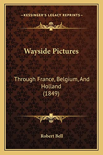 Wayside Pictures: Through France, Belgium, And Holland (1849) (9781165811977) by Bell MD, Partner Robert