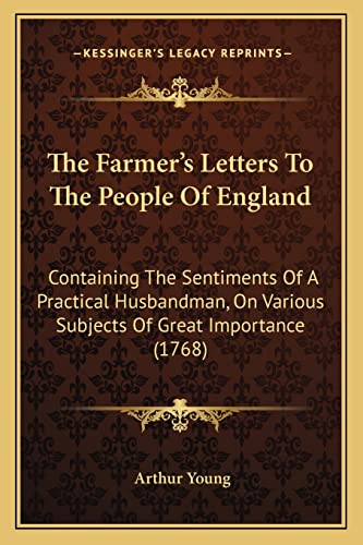 The Farmer's Letters To The People Of England: Containing The Sentiments Of A Practical Husbandman, On Various Subjects Of Great Importance (1768) (9781165812943) by Young, Arthur