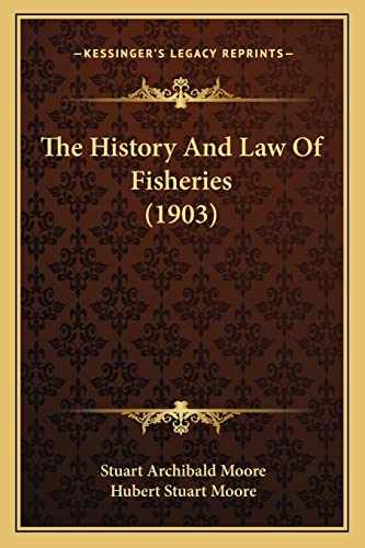 The History And Law Of Fisheries (1903) (9781165813261) by Moore, Stuart Archibald; Moore, Hubert Stuart