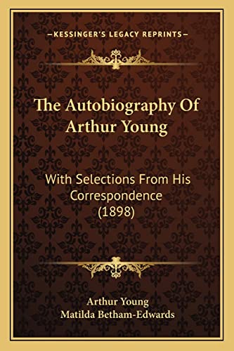 The Autobiography Of Arthur Young: With Selections From His Correspondence (1898) (9781165813933) by Young, Arthur