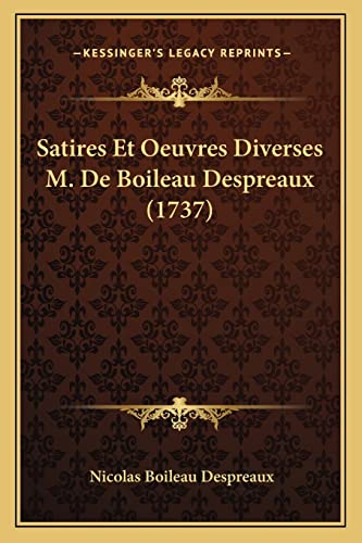 Satires Et Oeuvres Diverses M. De Boileau Despreaux (1737) (French Edition) (9781165814923) by Despreaux, Nicolas Boileau