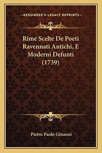 Beispielbild fr Rime Scelte de Poeti Ravennati Antichi, E Moderni Defunti (1rime Scelte de Poeti Ravennati Antichi, E Moderni Defunti (1739) 739) zum Verkauf von THE SAINT BOOKSTORE