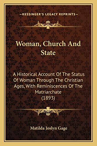 Stock image for Woman, Church and State Woman, Church and State: A Historical Account of the Status of Woman Through the Chria Historical Account of the Status of Woman Through the Christian Ages, with Reminiscences of the Matriarchate (1893) Stian Ages, with Reminiscences of the Matriarchate (1893) for sale by THE SAINT BOOKSTORE