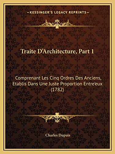 9781165816231: Traite D'Architecture, Part 1: Comprenant Les Cinq Ordres Des Anciens, Etablis Dans Une Juste Proportion Entre'eux (1782)