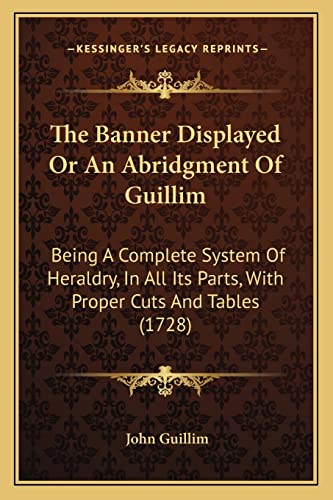 Imagen de archivo de The Banner Displayed Or An Abridgment Of Guillim: Being A Complete System Of Heraldry, In All Its Parts, With Proper Cuts And Tables (1728) a la venta por California Books