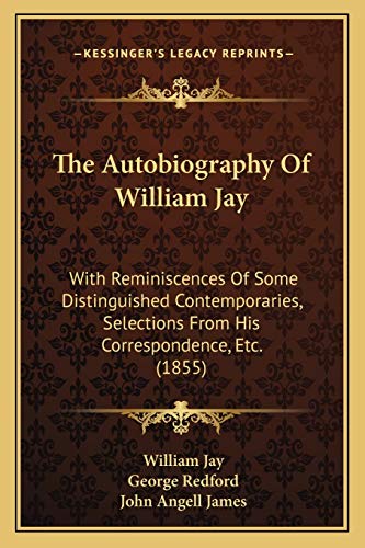 Stock image for The Autobiography Of William Jay: With Reminiscences Of Some Distinguished Contemporaries, Selections From His Correspondence, Etc. (1855) for sale by ALLBOOKS1