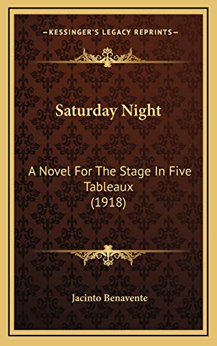 Saturday Night: A Novel For The Stage In Five Tableaux (1918) (9781165823499) by Benavente, Jacinto