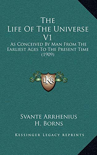 The Life Of The Universe V1: As Conceived By Man From The Earliest Ages To The Present Time (1909) (9781165826124) by Arrhenius, Svante