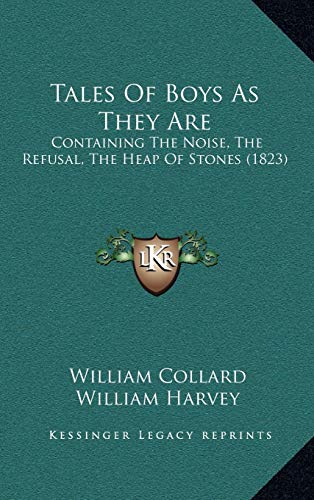 Tales Of Boys As They Are: Containing The Noise, The Refusal, The Heap Of Stones (1823) (9781165827121) by Collard, William; Harvey, William; Hansard, T. C.