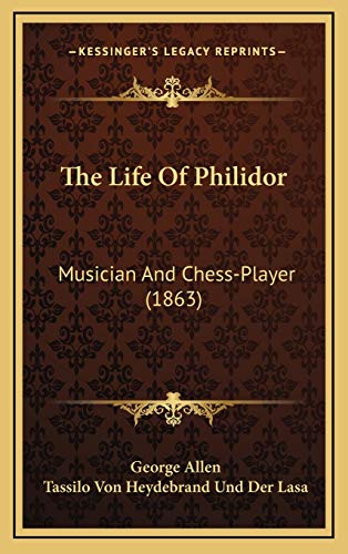 The Life Of Philidor: Musician And Chess-Player (1863) (9781165830930) by Allen, George