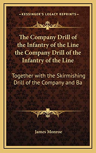 The Company Drill of the Infantry of the Line the Company Drill of the Infantry of the Line: Together with the Skirmishing Drill of the Company and Ba (9781165832880) by Monroe, James