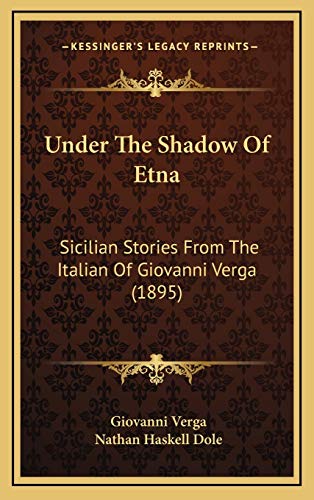 Under The Shadow Of Etna: Sicilian Stories From The Italian Of Giovanni Verga (1895) (9781165835850) by Verga, Giovanni