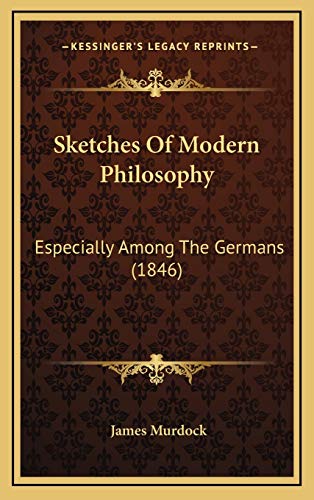 Sketches Of Modern Philosophy: Especially Among The Germans (1846) (9781165835980) by Murdock, James
