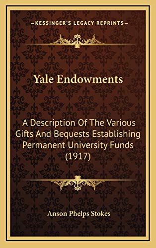 9781165836512: Yale Endowments: A Description Of The Various Gifts And Bequests Establishing Permanent University Funds (1917)