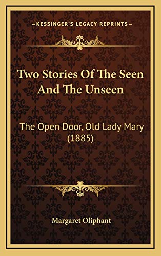Two Stories Of The Seen And The Unseen: The Open Door, Old Lady Mary (1885) (9781165837403) by Oliphant, Margaret