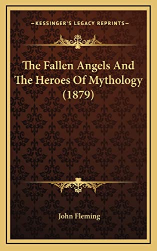 The Fallen Angels And The Heroes Of Mythology (1879) (9781165839483) by Fleming, John