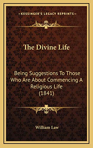 The Divine Life: Being Suggestions To Those Who Are About Commencing A Religious Life (1841) (9781165842117) by Law, William