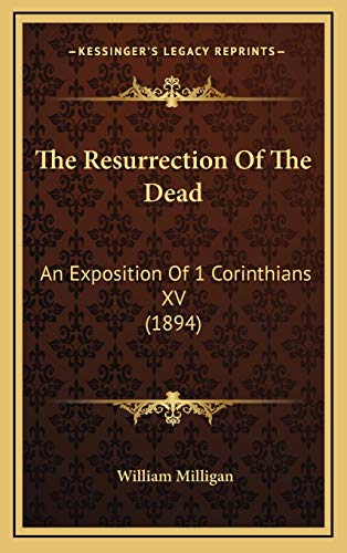 The Resurrection Of The Dead: An Exposition Of 1 Corinthians XV (1894) (9781165844562) by Milligan, William