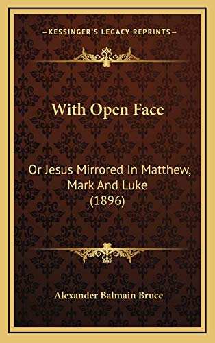 With Open Face: Or Jesus Mirrored In Matthew, Mark And Luke (1896) (9781165846023) by Bruce, Alexander Balmain