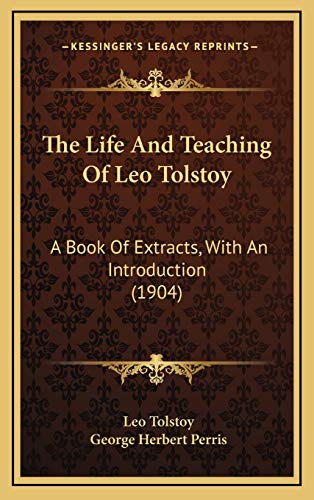 The Life And Teaching Of Leo Tolstoy: A Book Of Extracts, With An Introduction (1904) (9781165847044) by Tolstoy, Leo