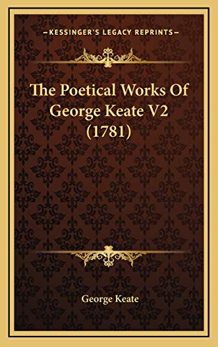 The Poetical Works Of George Keate V2 (1781) (9781165848300) by Keate, George