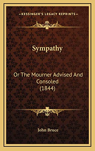 Sympathy: Or The Mourner Advised And Consoled (1844) (9781165848546) by Bruce, John