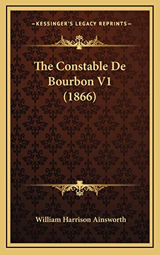 The Constable De Bourbon V1 (1866) (9781165848935) by Ainsworth, William Harrison