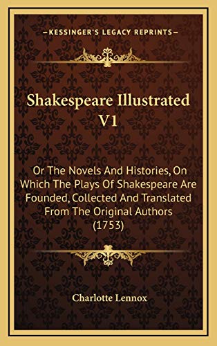 Shakespeare Illustrated V1: Or The Novels And Histories, On Which The Plays Of Shakespeare Are Founded, Collected And Translated From The Original Authors (1753) (9781165849468) by Lennox, Charlotte