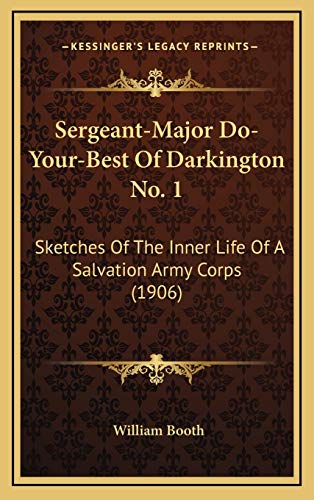 Sergeant-Major Do-Your-Best Of Darkington No. 1: Sketches Of The Inner Life Of A Salvation Army Corps (1906) (9781165850075) by Booth, William