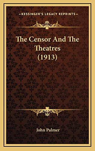 The Censor And The Theatres (1913) (9781165851034) by Palmer, John