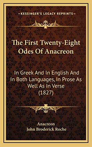 The First Twenty-Eight Odes Of Anacreon: In Greek And In English And In Both Languages, In Prose As Well As In Verse (1827) (9781165852567) by Anacreon