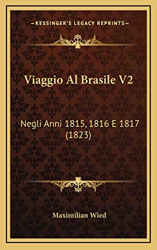 Viaggio Al Brasile V2: Negli Anni 1815, 1816 E 1817 (1823) (Italian Edition) (9781165854301) by Wied, Maximilian