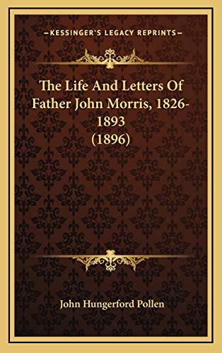 The Life And Letters Of Father John Morris, 1826-1893 (1896) (9781165854479) by Pollen, John Hungerford
