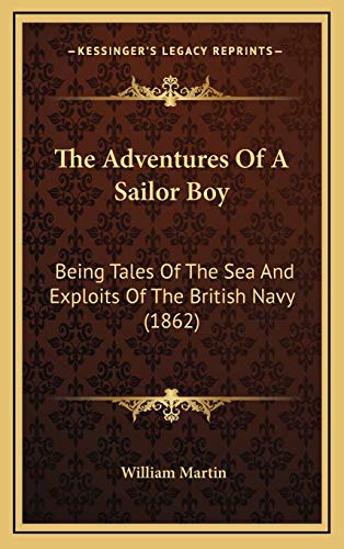 The Adventures Of A Sailor Boy: Being Tales Of The Sea And Exploits Of The British Navy (1862) (9781165855179) by Martin, William