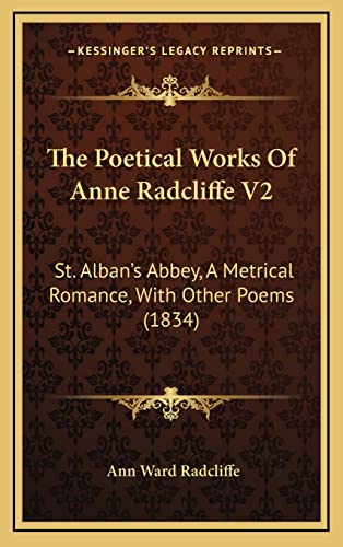 The Poetical Works Of Anne Radcliffe V2: St. Alban's Abbey, A Metrical Romance, With Other Poems (1834) (9781165856190) by Radcliffe, Ann Ward