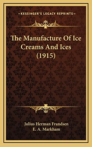The Manufacture Of Ice Creams And Ices (1915) (9781165856534) by Frandsen, Julius Herman; Markham, E A