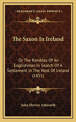 9781165856558: The Saxon In Ireland: Or The Rambles Of An Englishman In Search Of A Settlement In The West Of Ireland (1851)