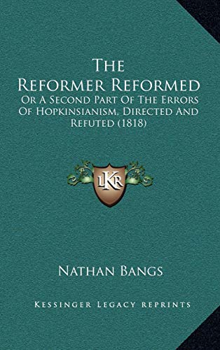 The Reformer Reformed: Or A Second Part Of The Errors Of Hopkinsianism, Directed And Refuted (1818) (9781165859078) by Bangs, Nathan