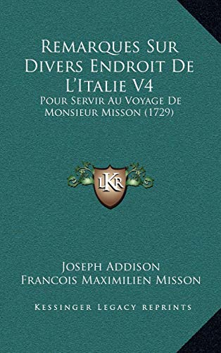 Remarques Sur Divers Endroit De L'Italie V4: Pour Servir Au Voyage De Monsieur Misson (1729) (French Edition) (9781165859771) by Addison, Joseph; Misson, Francois Maximilien